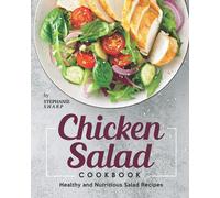 Chicken Salad Cookbook: Healthy and Nutritious Salad Recipes