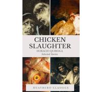 Chicken Slaughter: Selected Stories by Horacio Quiroga