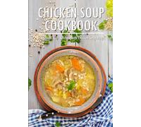 Chicken Soup Cookbook: Transform Your Kitchen with Chicken Soup Magic