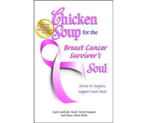Chicken Soup for the Breast Cancer Survivor's Soul: Stories to Inspire, Support and Heal