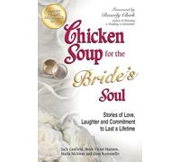 Chicken Soup for the Bride's Soul: Stories of Love, Laughter and Commitment to Last a Lifetime (Chicken Soup for the Soul)