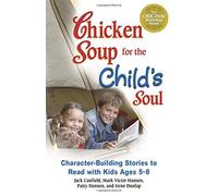 Chicken Soup for the Child's Soul: Character-building Stories to Read with Kids Ages 5-8 (Chicken Soup for the Soul)