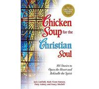 Chicken Soup for the Christian Soul: 101 Stories to Open the Heart and Rekindle the Spirit (Chicken Soup for the Soul)