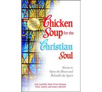 Chicken Soup for the Christian Soul: Stories to Open the Heart and Rekindle the Spirit (Chicken Soup For The Soul Series)
