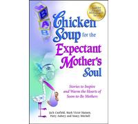 Chicken Soup for the Expectant Mother's Soul: Stories to Inspire and Warm the Hearts of Soon-To-Be Mothers (Chicken Soup for the Soul)