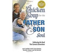 Chicken Soup for the Father and Son Soul: Celebrating the Bond That Connects Generations (Chicken Soup for the Soul)