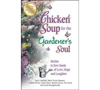 Chicken Soup for the Gardener's Soul: Stories to Sow Seeds of Love, Hope and Laughter (Chicken Soup for the Soul)