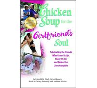Chicken Soup for the Girlfriend's Soul: Celebrating the Friends Who Cheer Us Up, Cheer Us On and Make Our Lives Complete (Chicken Soup for the Soul)