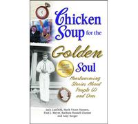 Chicken Soup for the Golden Soul: Heartwarming Stories about People 60 and Over (Chicken Soup for the Soul)