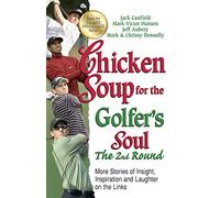 Chicken Soup for the Golfer's Soul, the 2nd Round: More Stories of Insight, Inspiration and Laughter on the Links (Chicken Soup for the Soul)