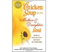 Chicken Soup for the Mother and Daughter Soul: Stories to Warm the Heart and Honor the Relationship (Chicken Soup for the Soul)