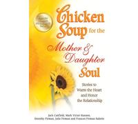 Chicken Soup for the Mother & Daughter Soul: Stories to Warm the Heart and Honor the Relationship