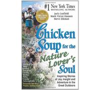 Chicken Soup for the Nature Lover's Soul: Inspiring Stories of Joy, Insight & Adventure in the Great Outdoors (Chicken Soup for the Soul)