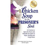 Chicken Soup for the Prisoner's Soul: 101 Stories to Open the Heart and Rekindle the Spirit of Hope, Healing and Forgiveness (Chicken Soup for the Soul)