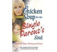 Chicken Soup for the Single Parent's Soul: Stories of Hope, Healing and Humor (Chicken Soup for the Soul)