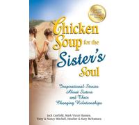 Chicken Soup for the Sister's Soul: Inspirational Stories About Sisters and Their Changing Relationships (Chicken Soup for the Soul)