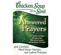 Chicken Soup for the Soul: Answered Prayers: 101 Stories of Hope, Miracles, Faith, Divine Intervention, and the Power of Prayer