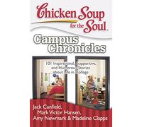Chicken Soup for the Soul: Campus Chronicles: 101 Inspirational, Supportive, and Humorous Stories about Life in College