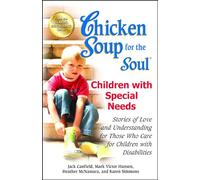 Chicken Soup for the Soul: Children with Special Needs: Stories of Love and Understanding for Those Who Care for Children with Disabilities