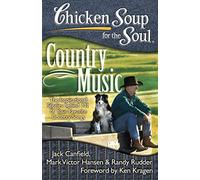 Chicken Soup for the Soul: Country Music: The Inspirational Stories behind 101 of Your Favorite Country Songs