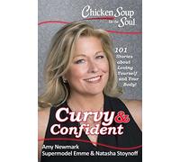 Chicken Soup for the Soul: Curvy & Confident: 101 Stories about Loving Yourself and Your Body