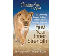Chicken Soup for the Soul: Find Your Inner Strength: 101 Empowering Stories of Resilience, Positive Thinking, and Overcoming Challenges