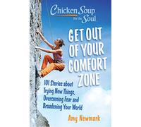 Chicken Soup for the Soul: Get Out of Your Comfort Zone: 101 Stories about Trying New Things, Overcoming Fear and Broadening Your World