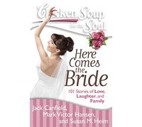 Chicken Soup for the Soul: Here Comes the Bride: 101 Stories of Love, Laughter, and Family