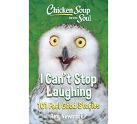 Chicken Soup for the Soul: I Can't Stop Laughing: 101 Feel-Good Stories