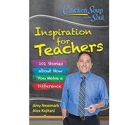 Chicken Soup for the Soul: Inspiration for Teachers: 101 Stories about How You Make a Difference