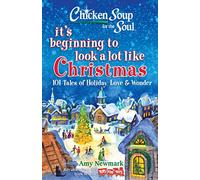 Chicken Soup for the Soul: It's Beginning to Look a Lot Like Christmas: 101 Tales of Holiday Love and Wonder