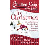 Chicken Soup for the Soul: It's Christmas!: 101 Joyful Stories about the Love, Fun, and Wonder of the Holidays