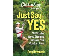 Chicken Soup for the Soul: Just Say Yes: 101 Stories about Stepping Outside Your Comfort Zone