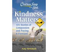 Chicken Soup for the Soul: Kindness Matters : 101 Feel-Good Stories of Compassion & Paying It Forward