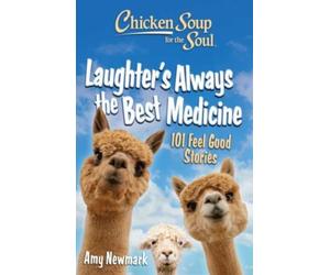 Chicken Soup for the Soul: Laughter's Always the Best Medicine : 101 Feel-Good Stories