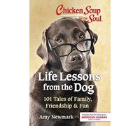 Chicken Soup for the Soul: Life Lessons from the Dog: 101 Tales of Family, Friendship & Fun