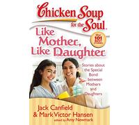 Chicken Soup for the Soul: Like Mother, Like Daughter: Stories about the Special Bond between Mothers and Daughters