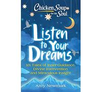 Chicken Soup for the Soul: Listen to Your Dreams: 101 Tales of Inner Guidance, Divine Intervention and Miraculous Insight