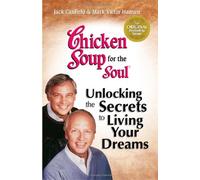 Chicken Soup for the Soul: Living Your Dreams: Inspirational Stories, Powerful Principles and Practical Techniques to Help You Make Your Dreams Come True