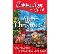 Chicken Soup for the Soul: Merry Christmas!: 101 Joyous Holiday Stories