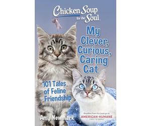 Chicken Soup for the Soul: My Clever, Curious, Caring Cat: 101 Tales of Feline Friendship