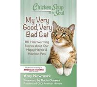 Chicken Soup for the Soul: My Very Good, Very Bad Cat: 101 Heartwarming Stories about Our Happy, Heroic & Hilarious Pets