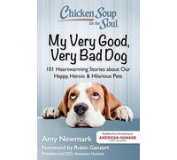 Chicken Soup for the Soul: My Very Good, Very Bad Dog: 101 Heartwarming Stories about Our Happy, Heroic & Hilarious Pets