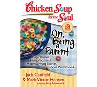 Chicken Soup for the Soul: On Being a Parent: Inspirational, Humorous, and Heartwarming Stories about Parenthood