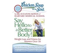 Chicken Soup for the Soul: Say Hello to a Better Body!: Weight Loss and Fitness for Women Over 50