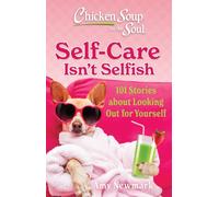 Chicken Soup for the Soul: Self-Care Isn't Selfish : 101 Stories about Looking Out for Yourself