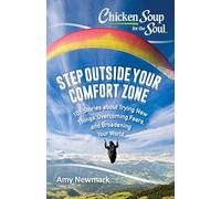 Chicken Soup for the Soul: Step Outside Your Comfort Zone: 101 Stories about Trying New Things, Overcoming Fears, and Broadening Your World