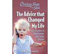 Chicken Soup for the Soul: The Advice that Changed My Life: 101 Stories of Epiphanies and Wise Words