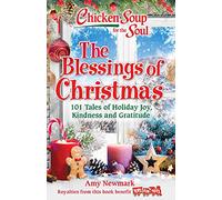 Chicken Soup for the Soul: The Blessings of Christmas: 101 Tales of Holiday Joy, Kindness and Gratitude