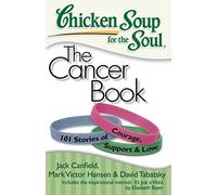 Chicken Soup for the Soul: The Cancer Book: 101 Stories of Courage, Support & Love